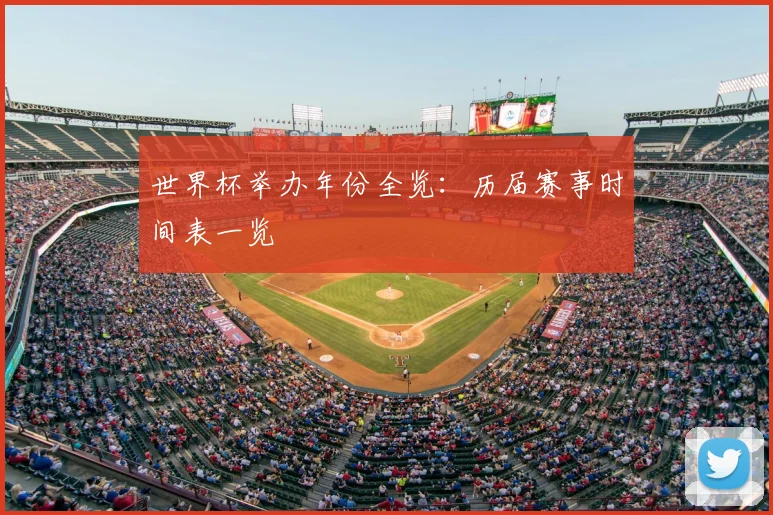 世界杯举办年份全览:历届赛事时间表一览