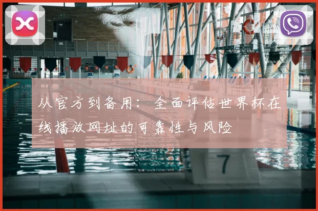 从官方到备用：全面评估世界杯在线播放网址的可靠性与风险